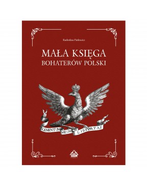Mała księga bohaterów Polski - okładka przód
Przednia okładka książki Mała księga bohaterów Polski Radosława Patlewicza