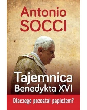 Tajemnica Benedykta XVI. Dlaczego pozostał papieżem? - okładka przód
Przednia okładka książki Antonio Socci