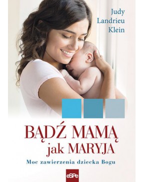 Bądź mamą jak Maryja - okładka przód
Przednia okładka książki Bądź mamą jak Maryja Judy Landrieu Klein