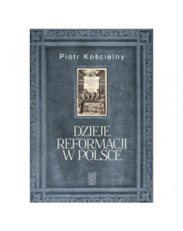 Dzieje reformacji w Polsce - okładka przód
Przednia okładka książki Dzieje reformacji w Polsce Piotra Kościelnego