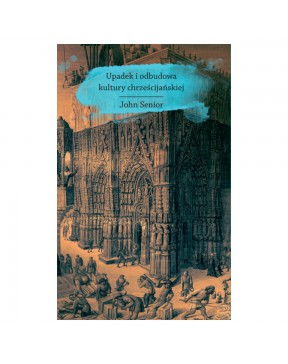 Upadek i odbudowa kultury chrześcijańskiej - okładka przód
Przednia okładka książki Johna Seniora
