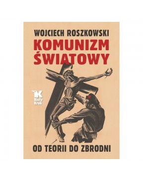 Komunizm światowy Od teorii do zbrodni - okładka przód
Przednia okładka książki Komunizm światowy Wojciecha Roszkowskiego