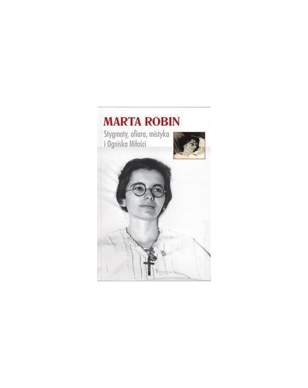 Marta Robin. Stygmaty, ofiary, mistyka i Ogniska Miłości - okładka przód
Przednia okładka książki Marta Robin
