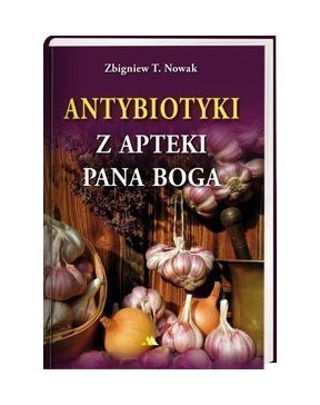 Antybiotyki z apteki Pana Boga - okładka przód
Przednia okładka książki Antybiotyki z apteki Pana Boga Zbigniew Nowak