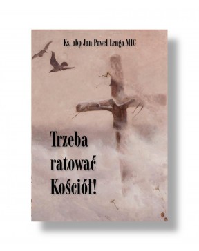 Trzeba ratować Kościół! - okłada przód
Przednia okładka książki Trzeba ratować Kościół! abp Jan Paweł Lenga