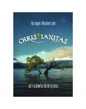 Christianitas: Od Rozkwitu do Kryzysu - okładka przód
Przednia okładka książki Grzegorza Kucharczyka